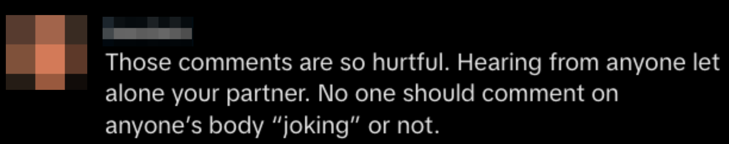 Aundréa says, &quot;Those comments are so hurtful. Hearing from anyone let alone your partner. No one should comment on anyone's body 'joking' or not.&quot;