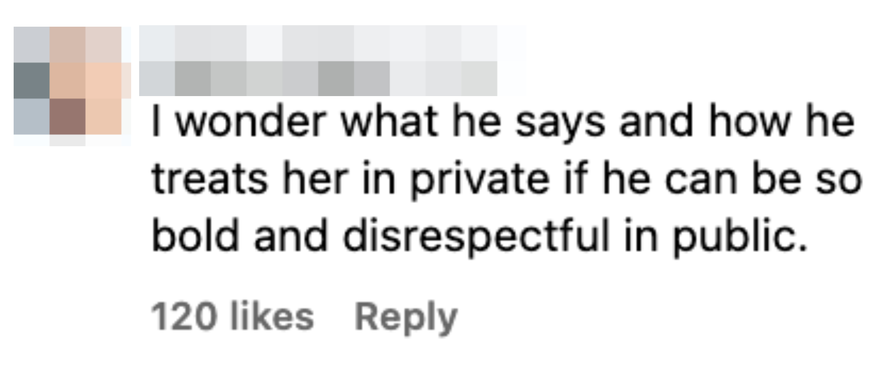 Comment by user vera_vraw_14w: &quot;I wonder what he says and how he treats her in private if he can be so bold and disrespectful in public.&quot; 120 likes