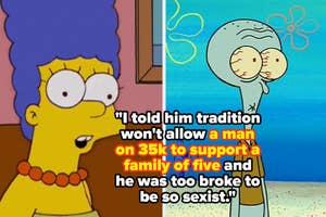 Marge Simpson and Squidward Tentacles from SpongeBob SquarePants side-by-side with text: "I told him tradition won't allow a man on 35k to support a family of five and he was too broke to be so sexist."
