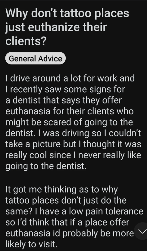 A person asks why tattoo places don't offer euthanasia like some dentists do, as they have a low pain tolerance and prefer being euthanized over enduring pain
