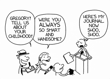 A cartoon strip with 3 reporters asking Gregory questions: "Gregory! Tell us about your childhood!", "Were you always so smart and handsome?". Gregory, holding a journal, replies, "Here's my journal. Now shoo, shoo."