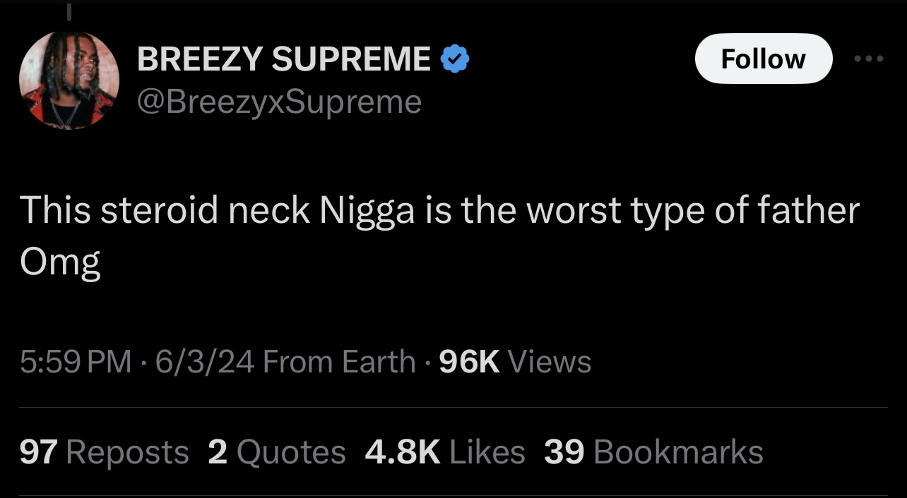 Breezy Supreme tweets, &quot;This steroid neck Nigga is the worst type of father Omg&quot; at 5:59 PM on 6/3/24. The tweet has 96K views, 97 reposts, 2 quotes, 4.8K likes, and 39 bookmarks
