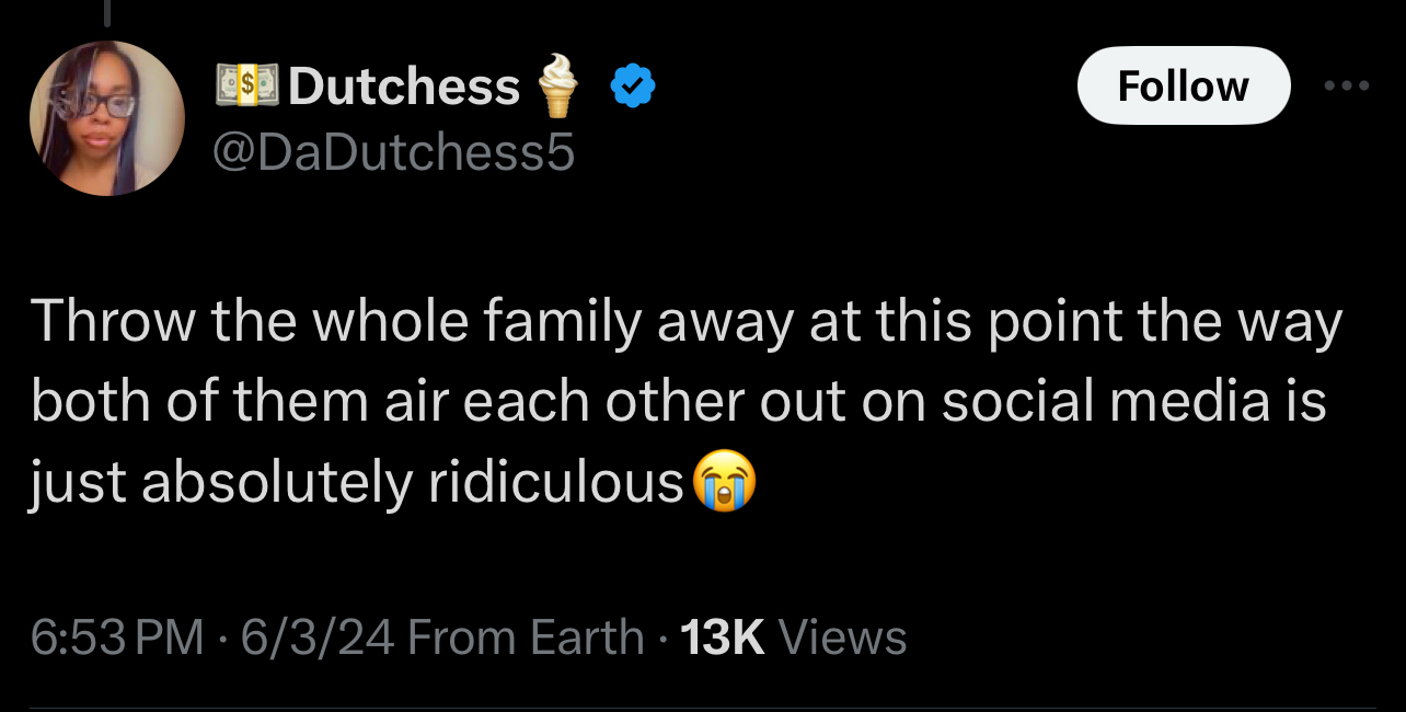 Tweet by @DaDutchess5: &quot;Throw the whole family away at this point the way both of them air each other out on social media is just absolutely ridiculous.&quot; Includes a crying emoji