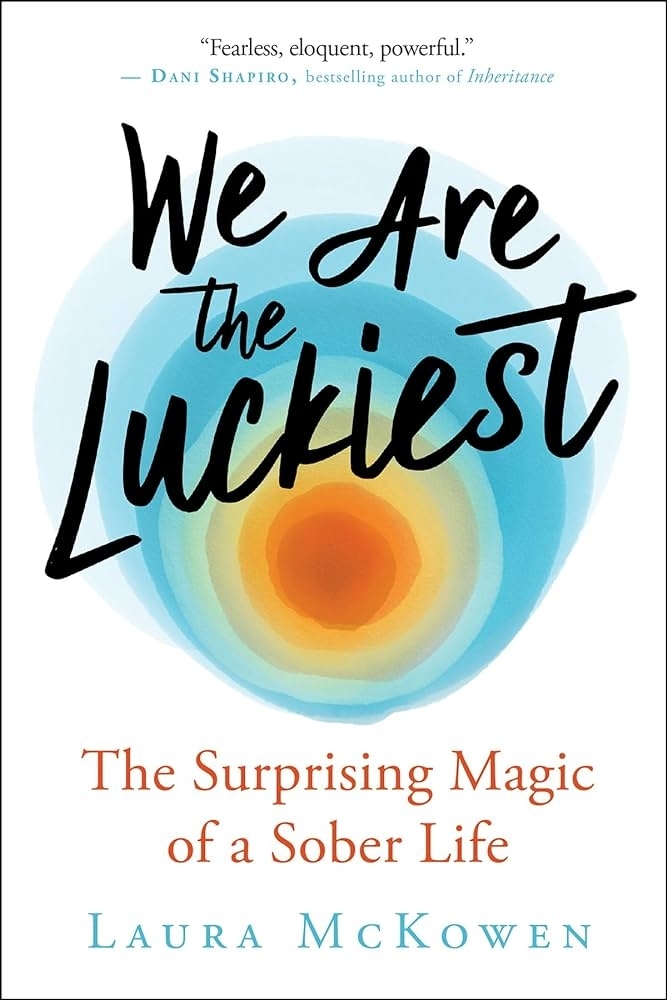 Cover of the book &quot;We Are the Luckiest: The Surprising Magic of a Sober Life&quot; by Laura McKowen, featuring a testimonial by Dani Shapiro