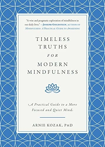 &quot;Cover of &#x27;Timeless Truths for Modern Mindfulness: A Practical Guide to a More Focused and Quiet Mind&#x27; by Arnie Kozak, PhD, with an endorsement by Joseph Goldstein.&quot;