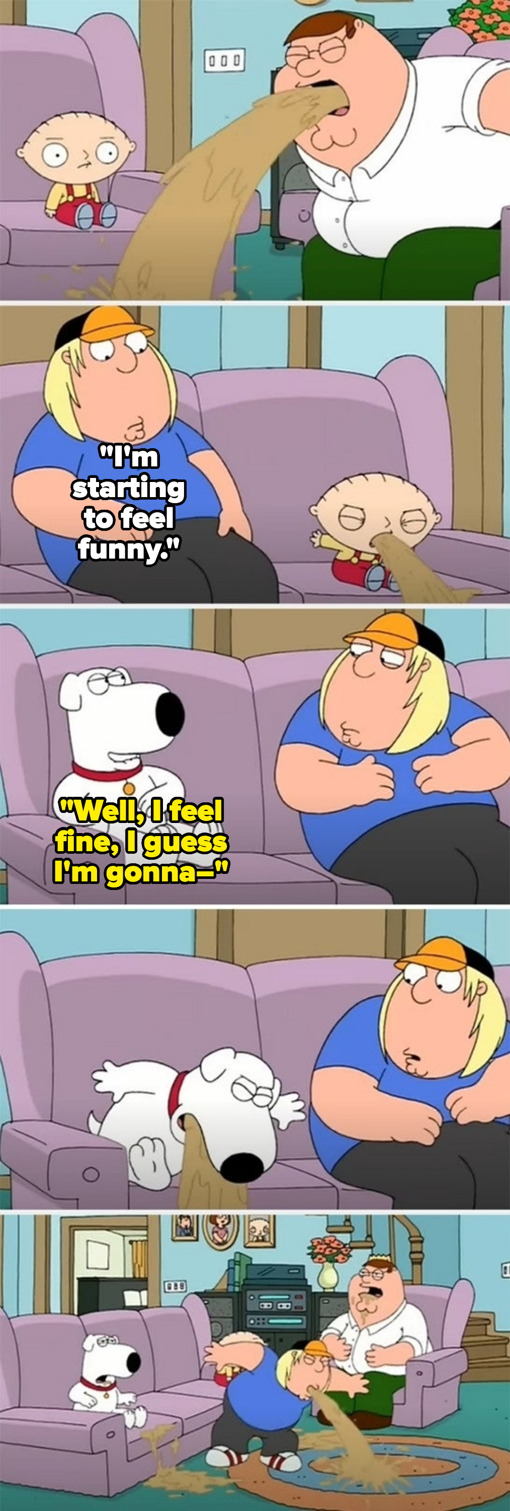 Peter Griffin vomits on Chris Griffin while Stewie Griffin watches. Brian the dog then vomits. Finally, Chris vomits, with Peter watching in the background