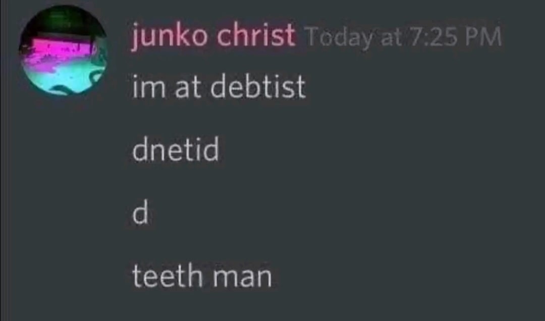A message from "junko christ" at 7:25 PM says, "im at debtist dnetid d teeth man."