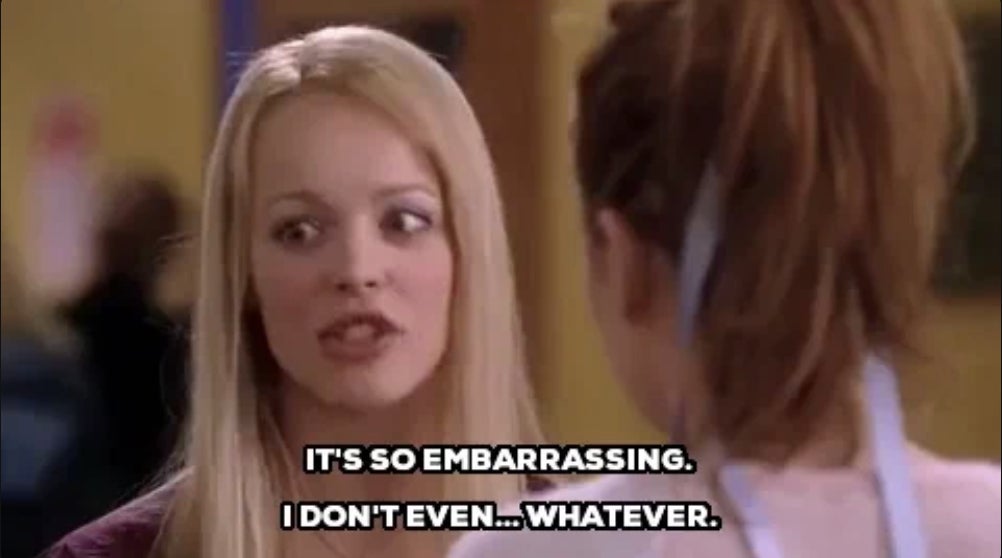 Regina George talking to someone out of frame with the text "IT'S SO EMBARRASSING. I DON'T EVEN… WHATEVER."