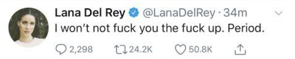 Lana Del Rey tweets, "I won’t not f*** you the f*** up. Period."