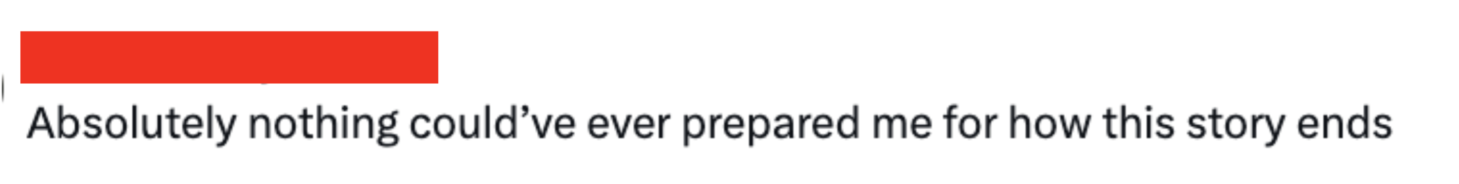 Tweet from @whyrev: "Absolutely nothing could’ve ever prepared me for how this story ends."