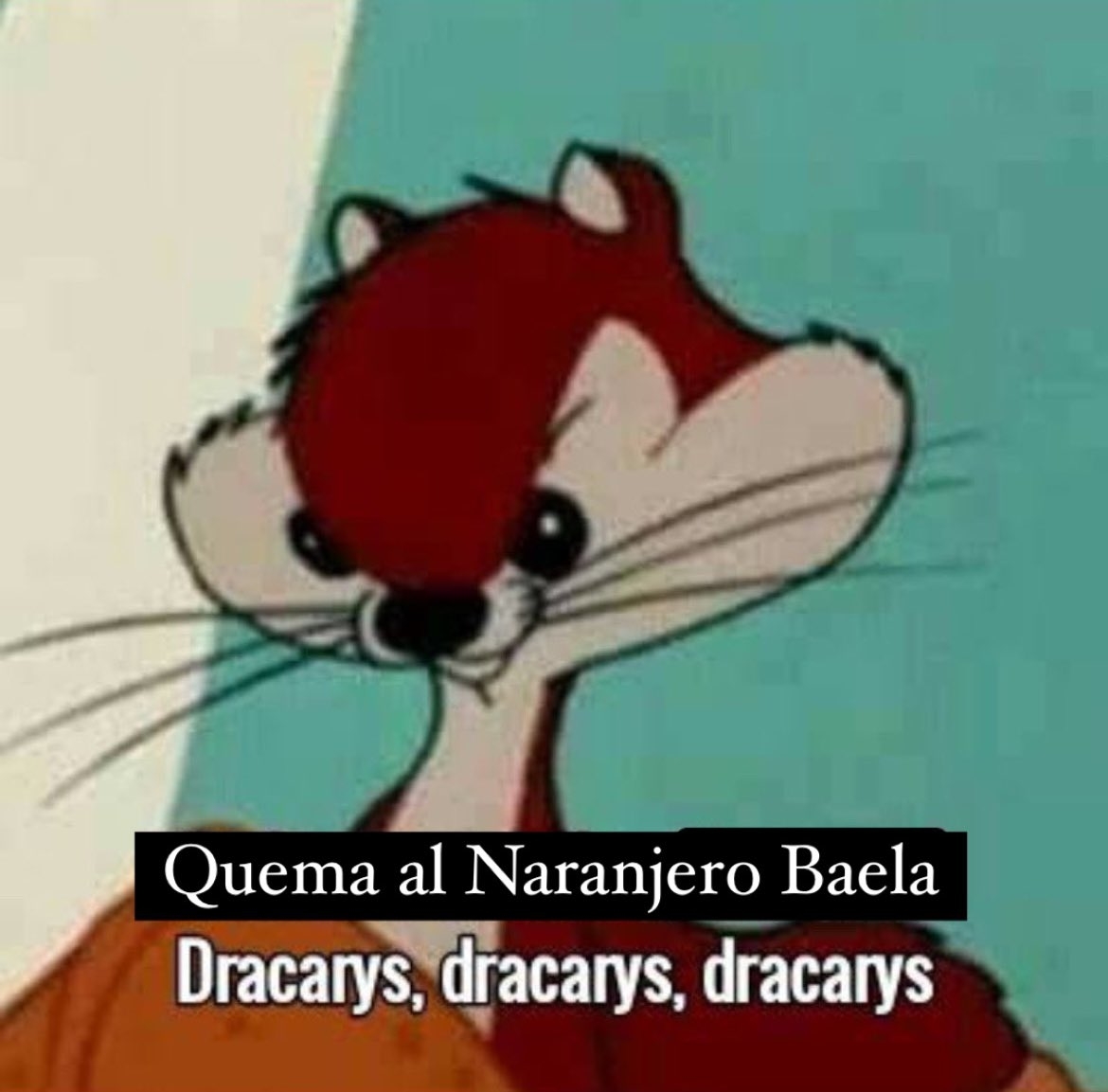 Personaje animado con un parche en el ojo y texto que dice: "Quema al Naranjero Baela. Dracarys, dracarys, dracarys."