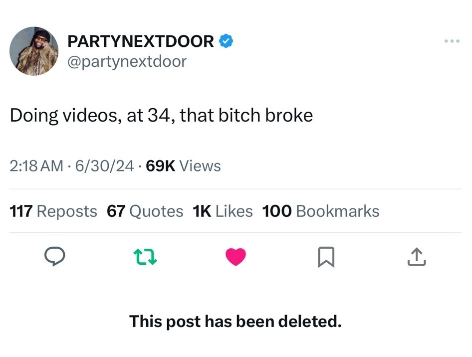 PARTYNEXTDOOR tweeted: &quot;Doing videos, at 34, that bitch broke&quot; at 2:18 AM on 6/30/24. The post had 69K views, 117 reposts, 67 quotes, 1K likes, and 100 bookmarks. The post has been deleted