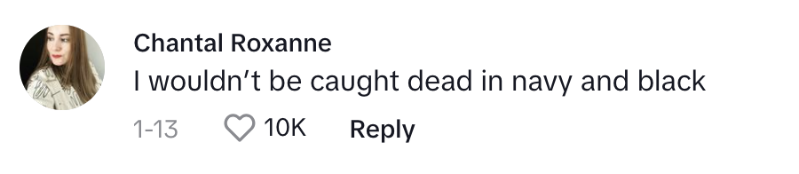 Chantal Roxanne comments, &quot;I wouldn’t be caught dead in navy and black.&quot; The comment has 10K likes