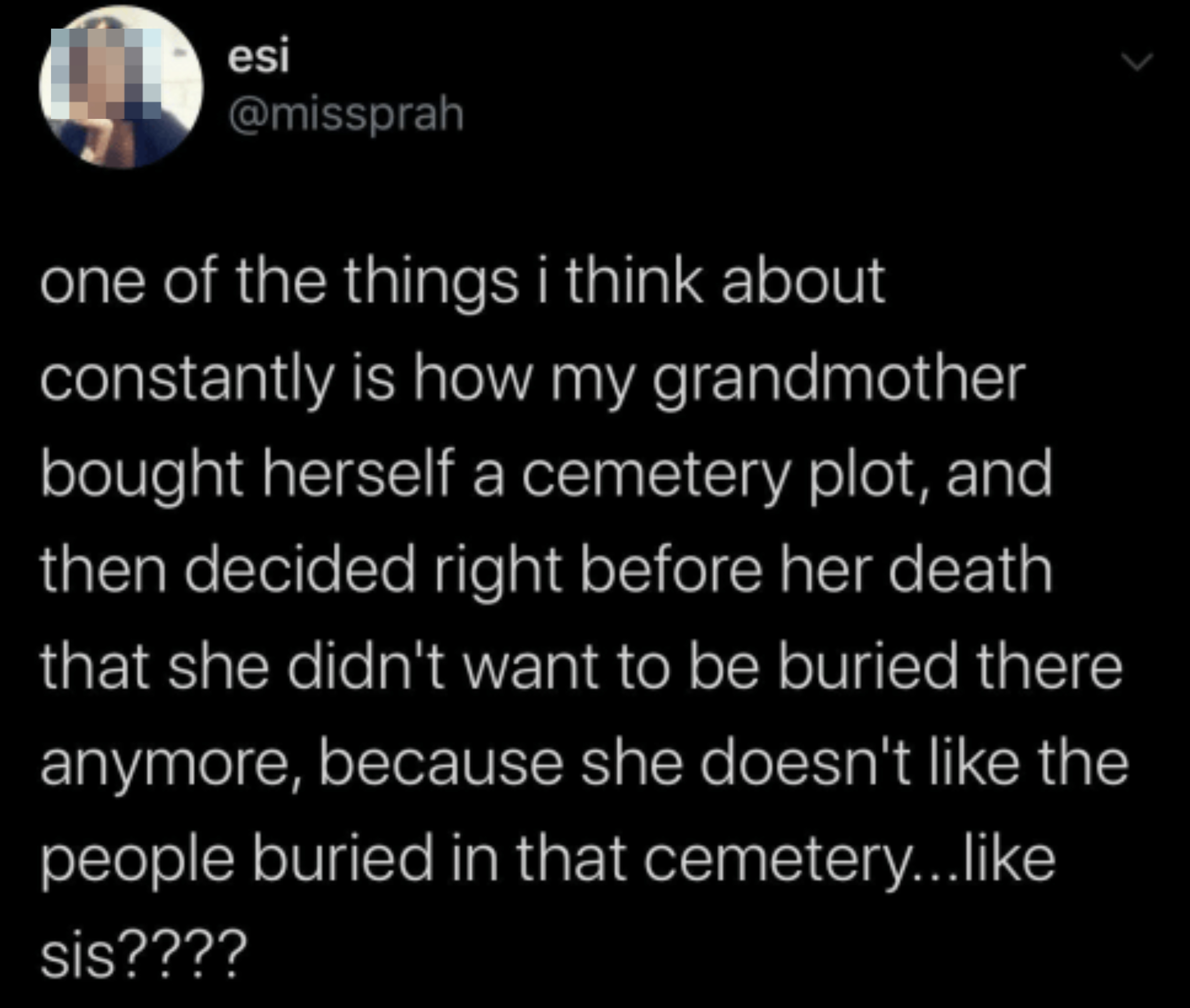 Tweet by esi about how her grandmother bought a cemetery plot but decided not to be buried there because she didn't like the other people buried there