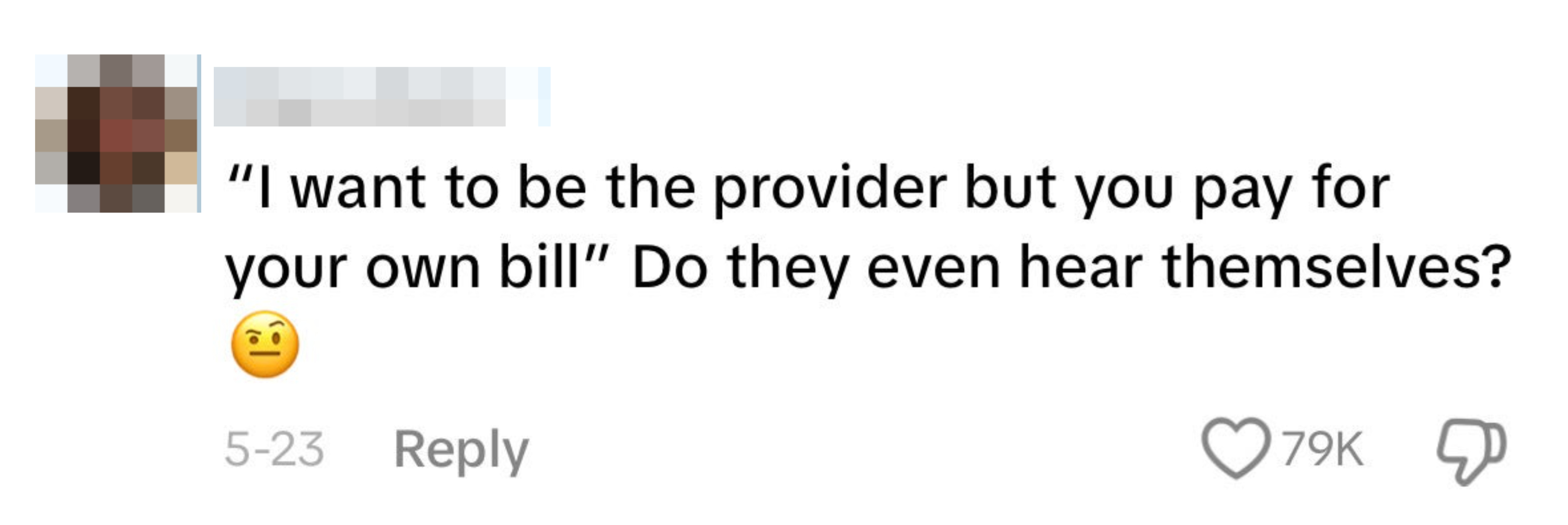 Comment from TikTok with 79k likes: "I want to be the provider but you pay for your own bill." Do they even hear themselves? Followed by a thinking face emoji