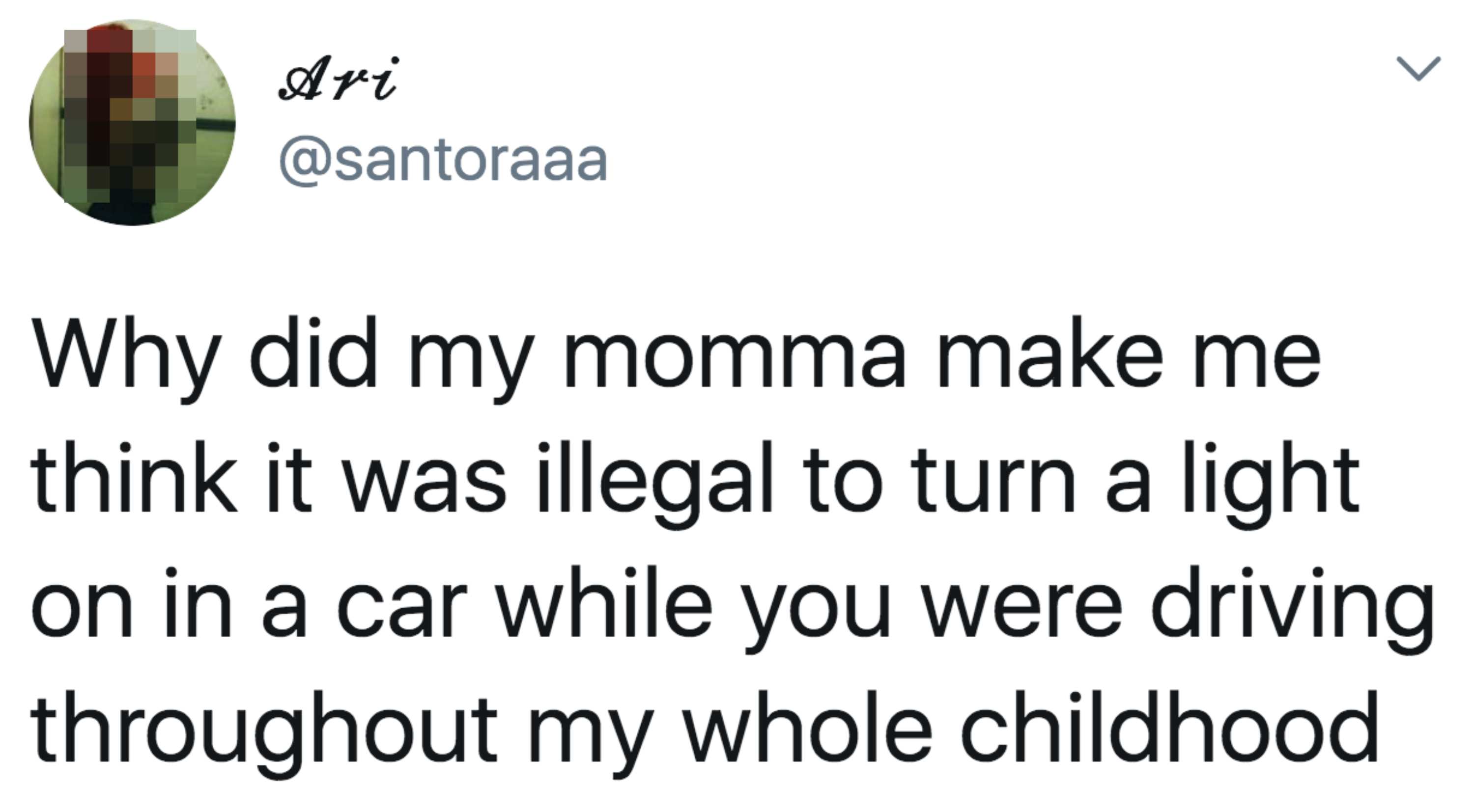 tweet reading Why did my momma make me think it was illegal to turn a light on in a car while you were driving throughout my whole childhood