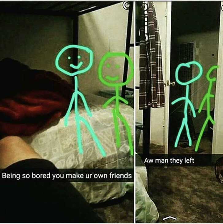 A split image shows a bedroom with hand-drawn stick figures on furniture. Captions read, "Being so bored you make your own friends" and "Aw man, they left."