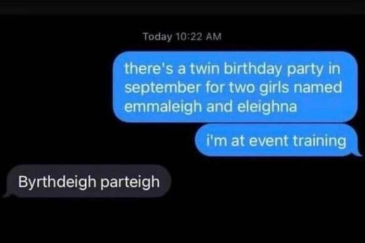 Text message conversation: One person mentions a twin birthday party for girls named Emmaleigh and Eleighna in September. The other person responds with "Byrthdeigh parteigh."