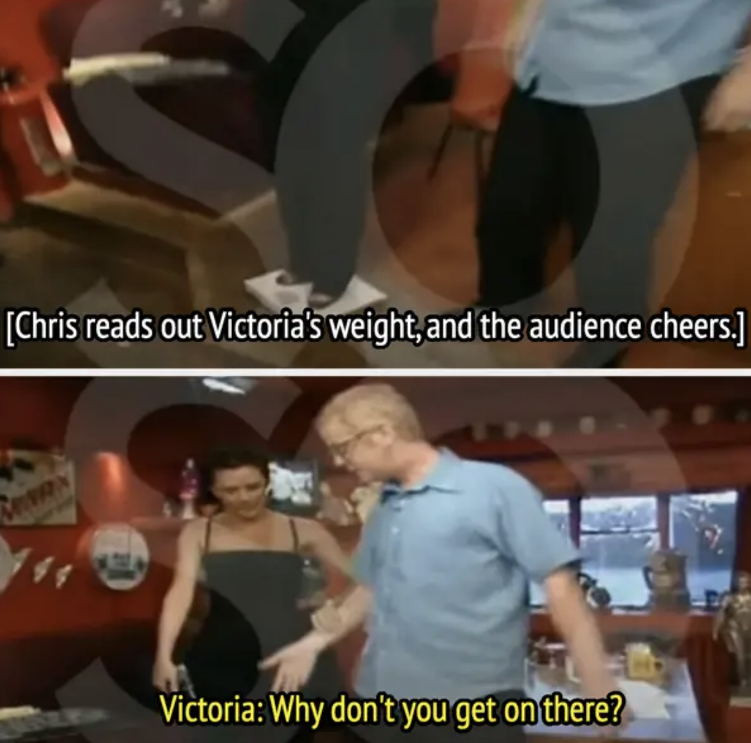 Chris reads out Victoria's weight, and the audience cheers. Victoria responds, &quot;Why don't you get on there?&quot; while they both stand near a scale