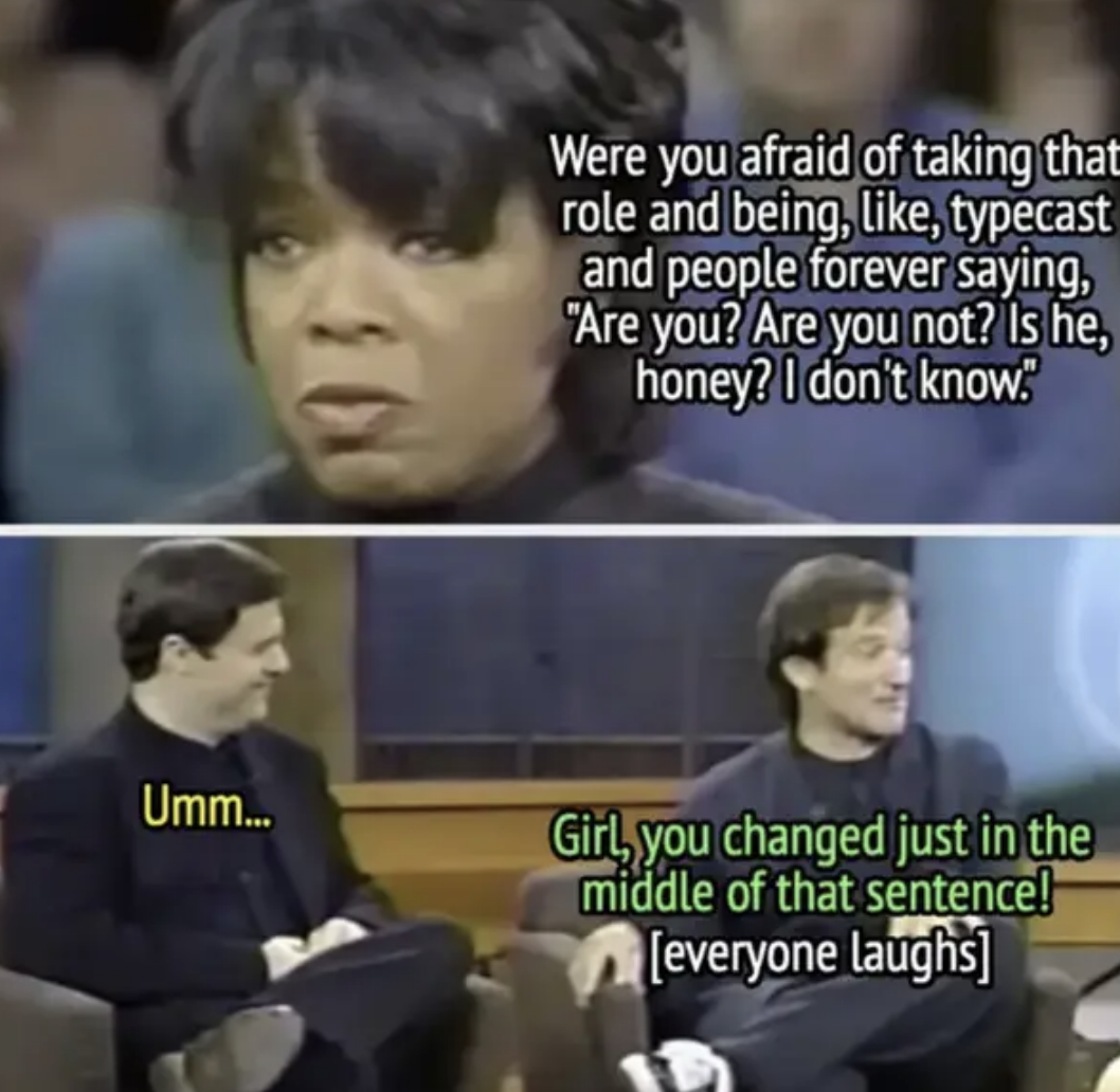 Oprah Winfrey asks about Nathan's sexuality, and Robin jokes, &quot;Girl, you changed just in the middle of that sentence!&quot;