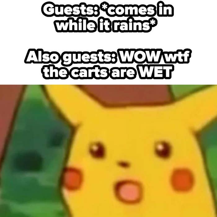 Meme with Pikachu's surprised face, text: "Guests: <em>comes in while it rains</em> Also guests: WOW wtf the carts are WET."