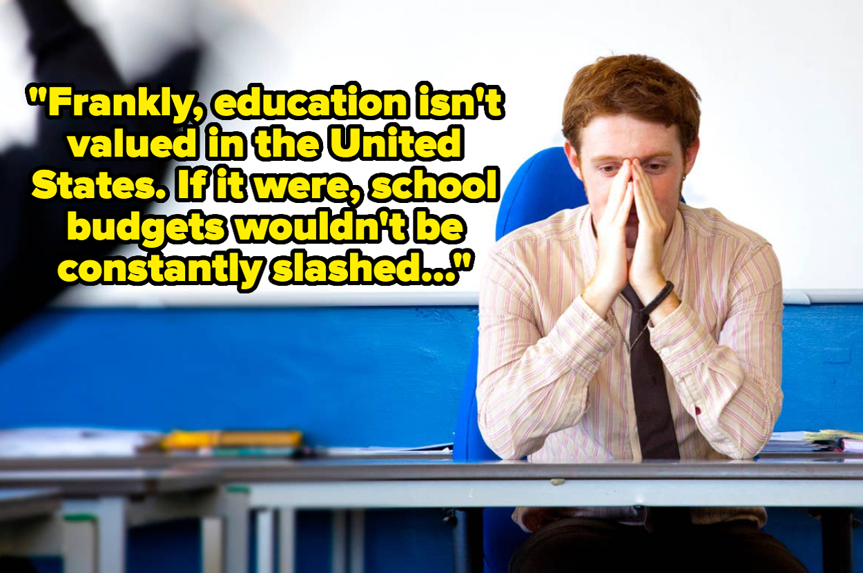 A person sits at a desk looking stressed. The text reads, "Frankly, education isn't valued in the United States. If it were, school budgets wouldn't be constantly slashed..."