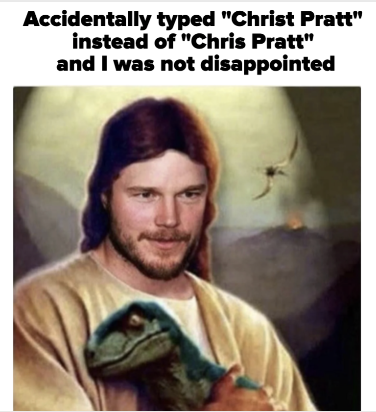 A humorous image showing Chris Pratt depicted as Jesus, holding a small dinosaur. Text reads, "Accidentally typed 'Christ Pratt' instead of 'Chris Pratt' and I was not disappointed."