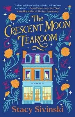 Book cover featuring the title &quot;The Crescent Moon Tearoom&quot; and author&#x27;s name, Stacy Sivinski. Illustrations of a tearoom with flowers and quotes from Sarah Penner