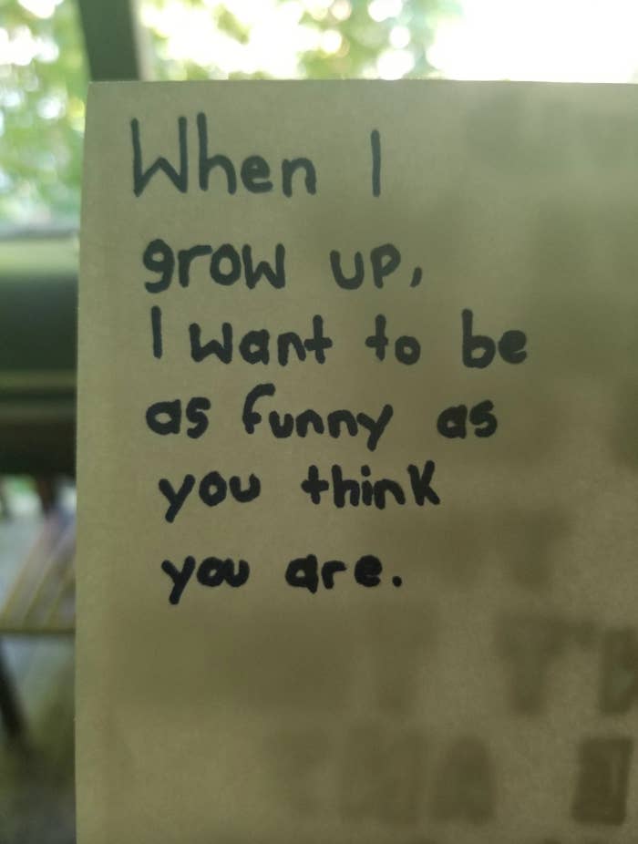 Alt-text: Handwritten note reads, "When I grow up, I want to be as funny as you think you are."