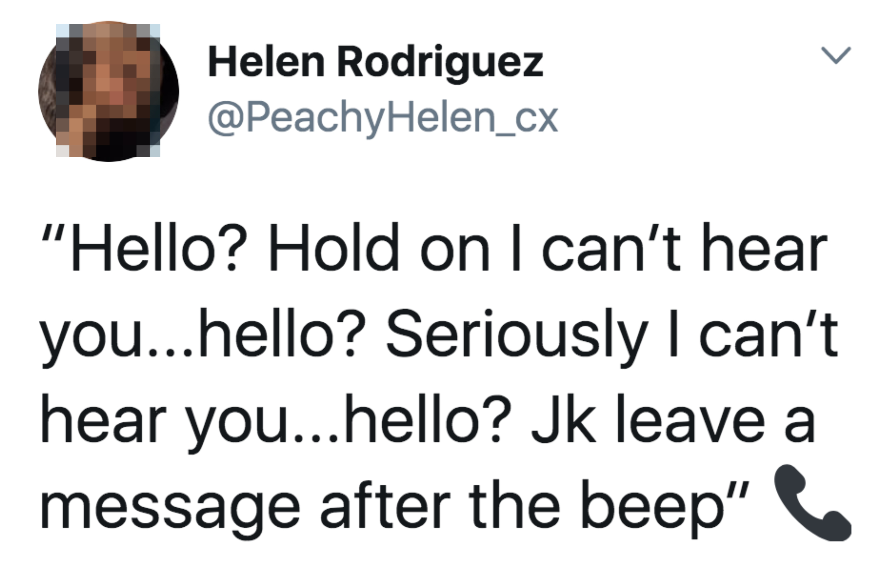 Tweet by Helen Rodriguez (@PeachyHelen_cx): "Hello? Hold on I can’t hear you…hello? Seriously I can’t hear you…hello? Jk leave a message after the beep."