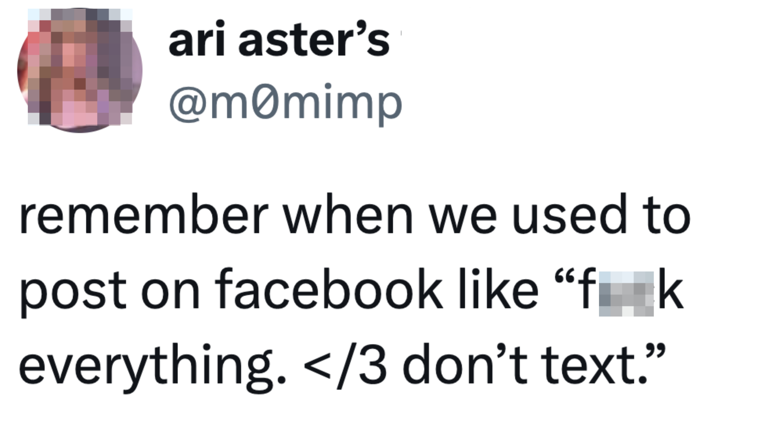 Tweet by user ari aster's (@m0mimp) saying, "remember when we used to post on facebook like 'fuck everything. </3 don’t text.'"