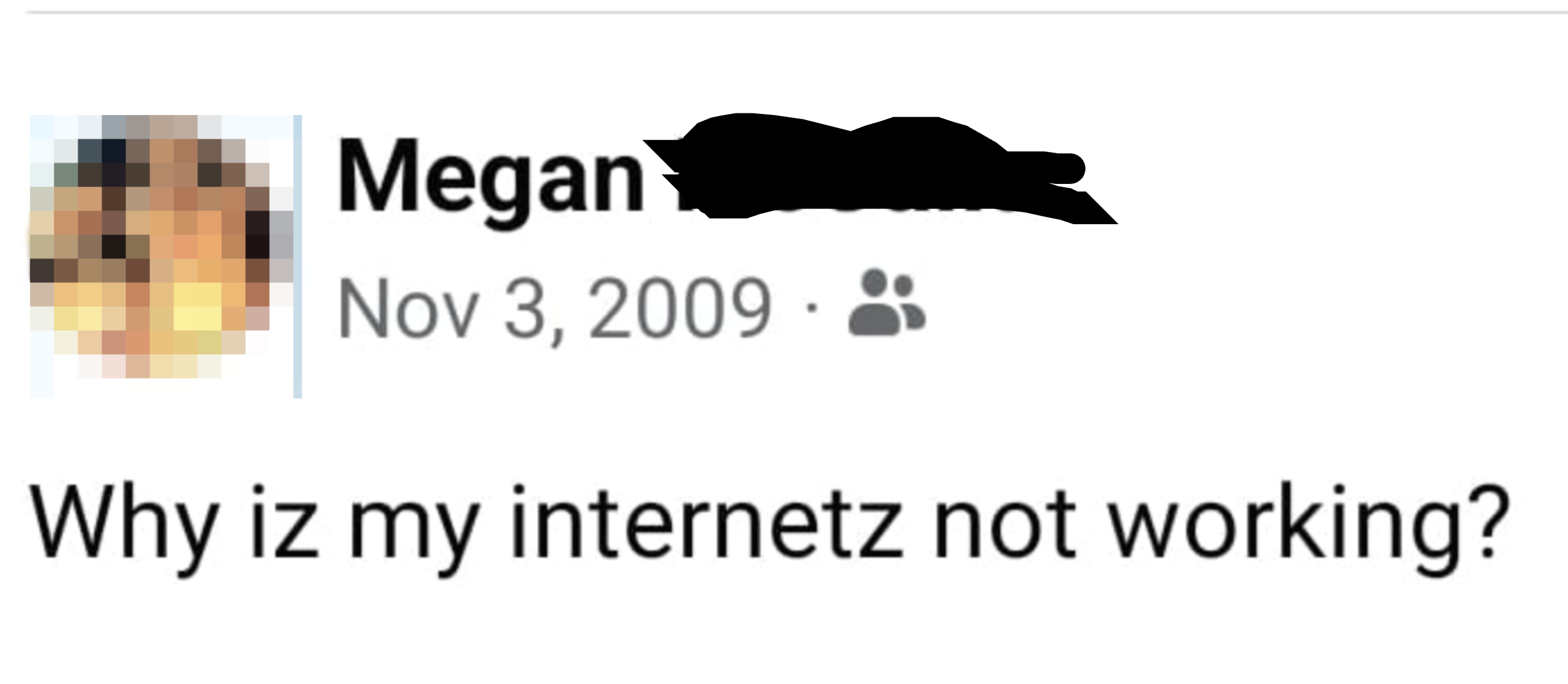 Facebook post by Megan from Nov 3, 2009, saying, "Why iz my internetz not working?"