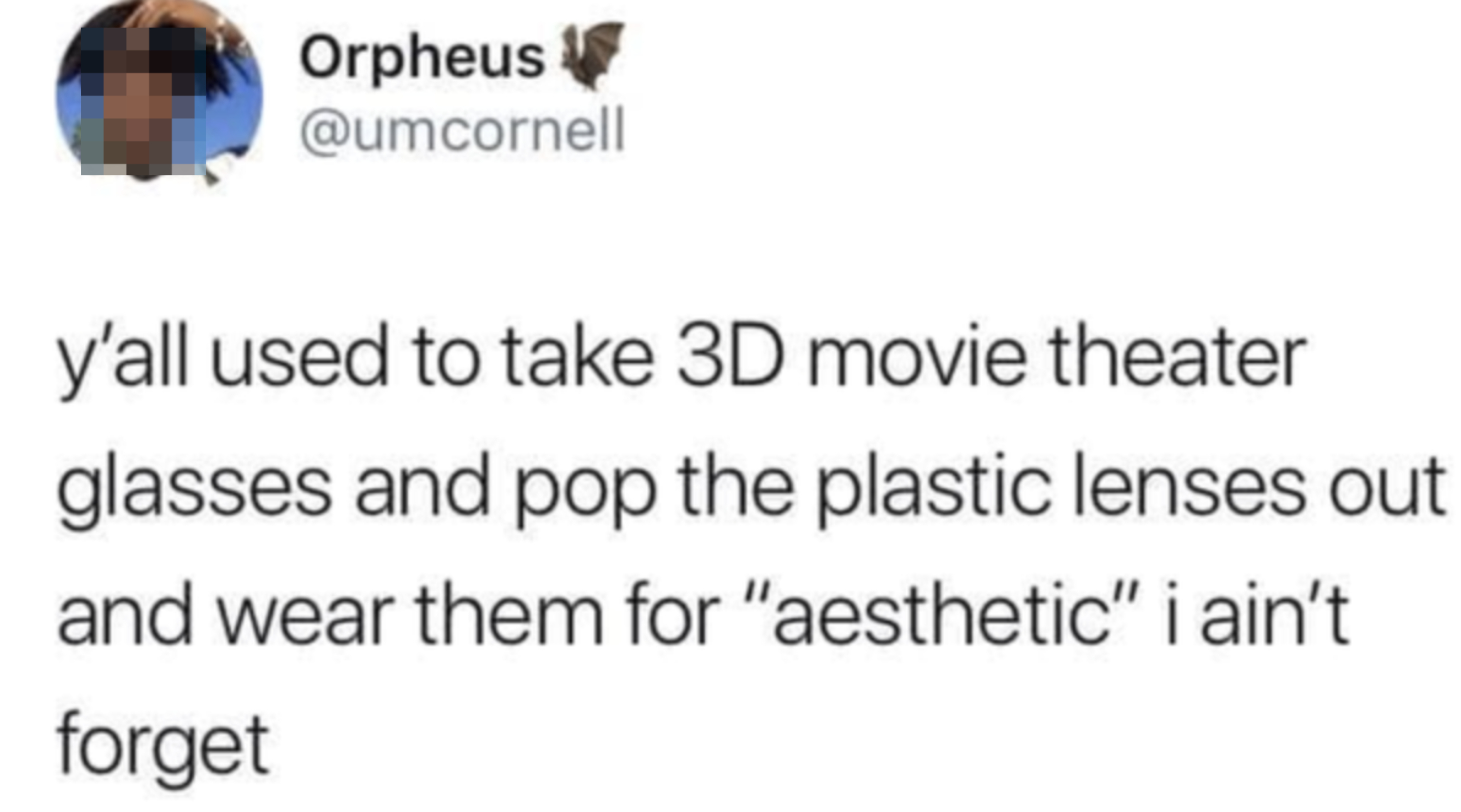 tweet reading y'all used to take 3d movie theater glasses and pop the lenses out for the aesthetic i aint forget
