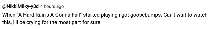 Tweet from @NikkiMilky3d: "When 'A Hard Rain's A-Gonna Fall' started playing I got goosebumps. Can't wait to watch this, I'll be crying for the most part for sure."