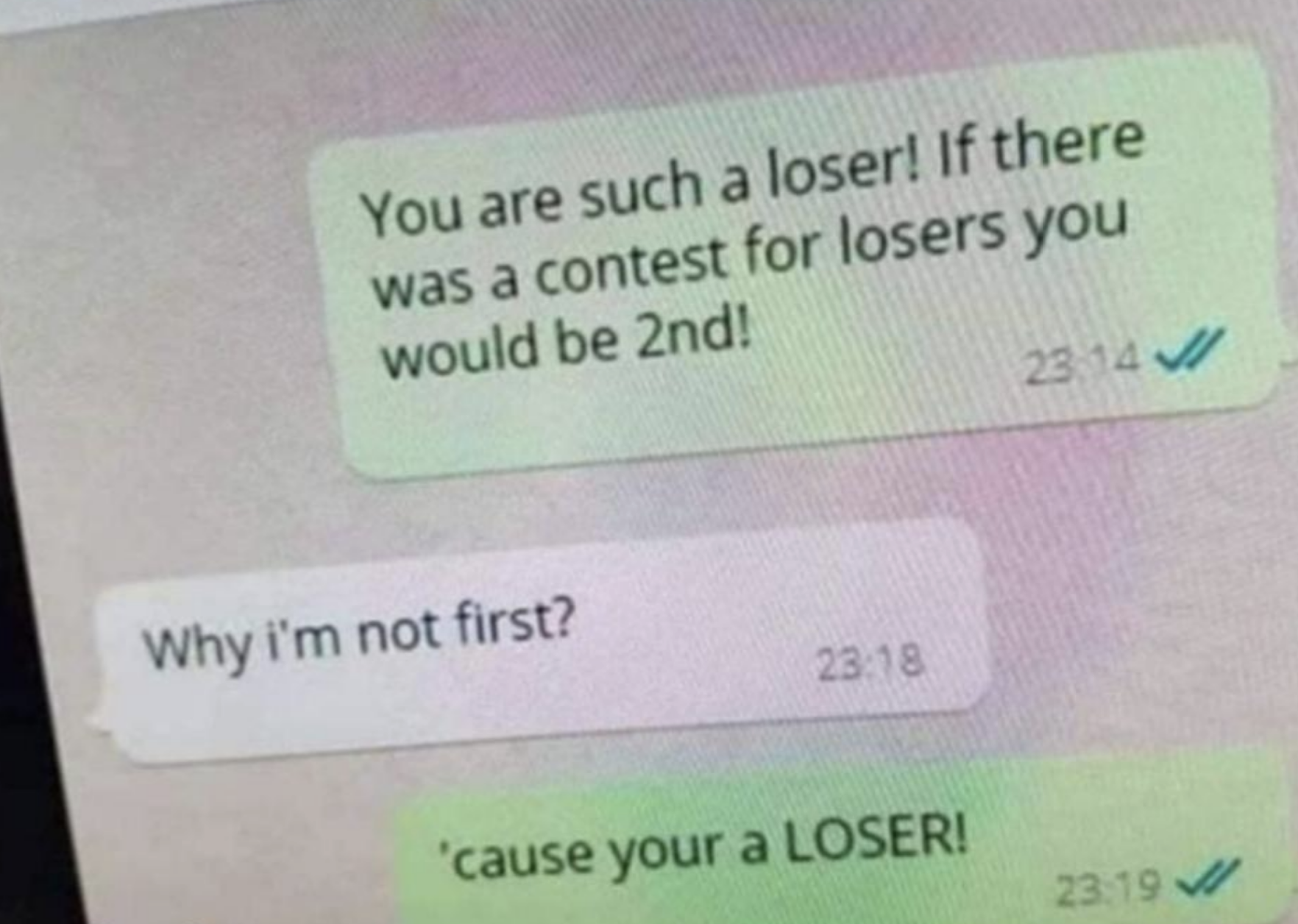 Two text message bubbles: First message says, "You are such a loser! If there was a contest for losers you would be 2nd!" Response message says, "Why I'm not first?" Final message says, "'cause you're a LOSER!"