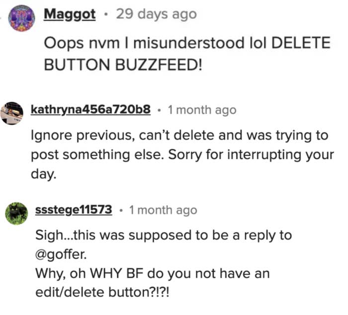 Comments discussing the lack of an edit/delete button on Buzzfeed: &quot;Oops nvm, I misunderstood&quot; - Maggot; &quot;Ignore previous, can’t delete&quot; - Kathryna456a720b8; &quot;This was supposed to be a reply&quot; - Sstege11573