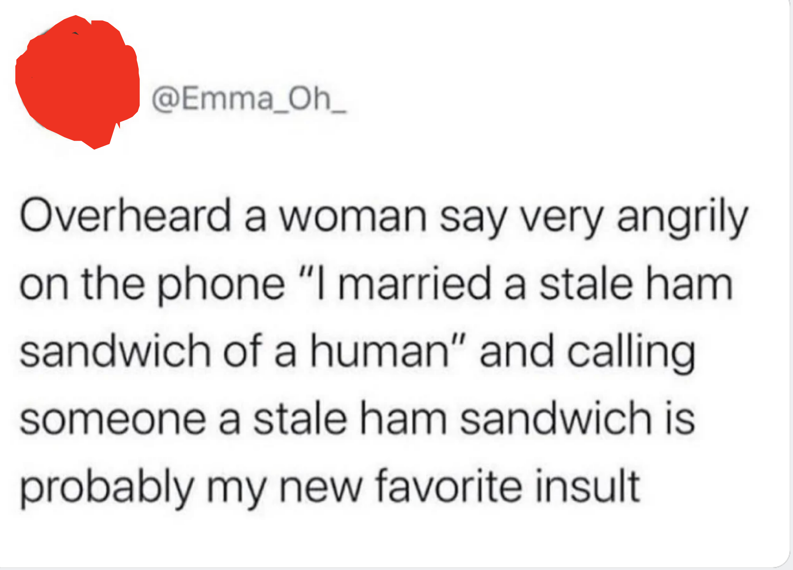 A humorous message from Twitter user @Emma_Oh_ about overhearing a woman angrily referring to someone as a "stale ham sandwich of a human."