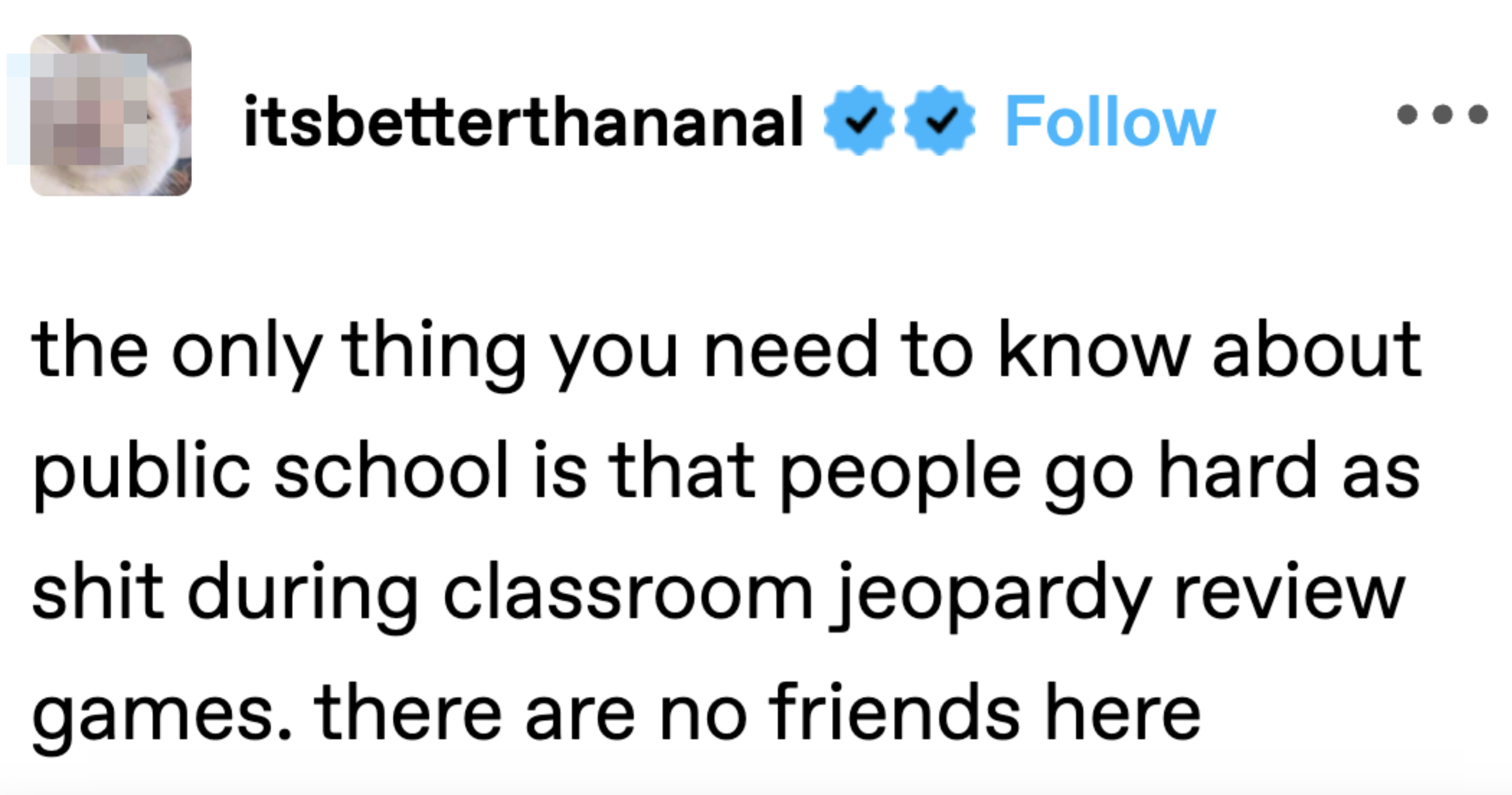 The image contains a quote saying, "The only thing you need to know about public school is that people go hard as shit during classroom jeopardy review games. There are no friends here."