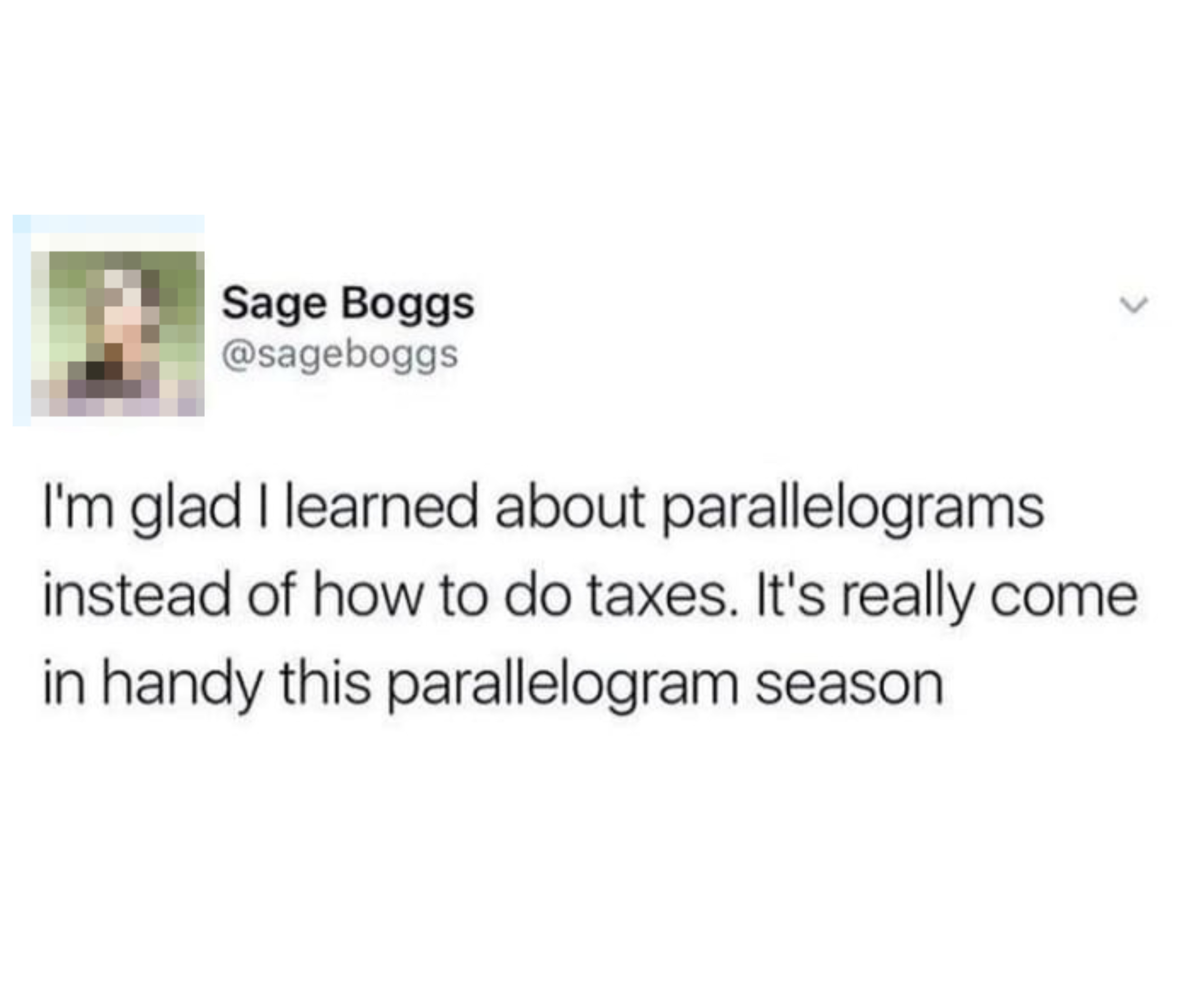 Tweet by Sage Boggs: "I'm glad I learned about parallelograms instead of how to do taxes. It's really come in handy this parallelogram season."