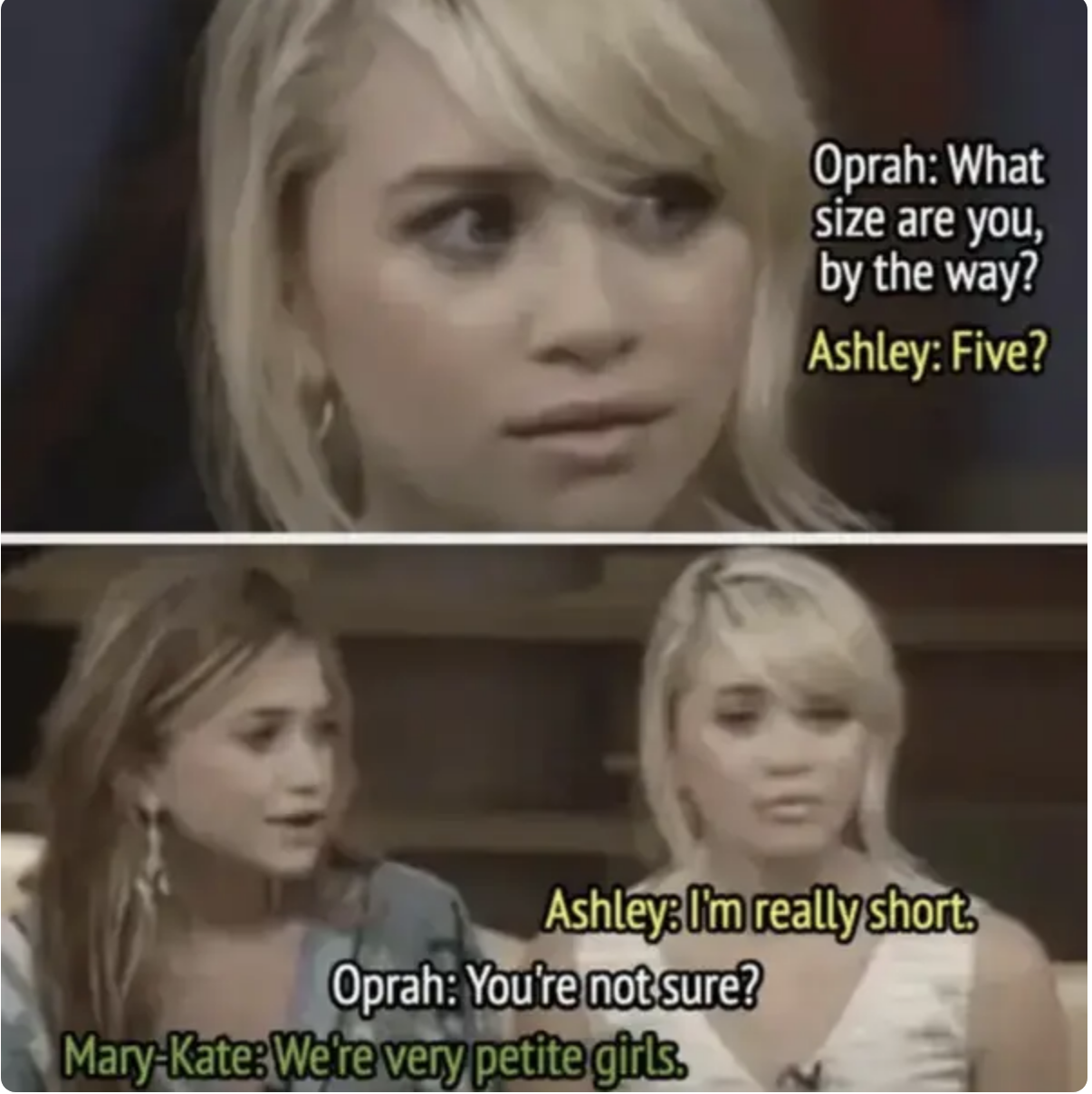 Two-panel image with text: Top panel: Oprah asks Ashley Olsen, "What size are you, by the way?" Ashley responds, "Five?" Bottom panel: Ashley says, "I'm really short." Oprah asks, "You're not sure?" Mary-Kate Olsen adds, "We're very petite girls."