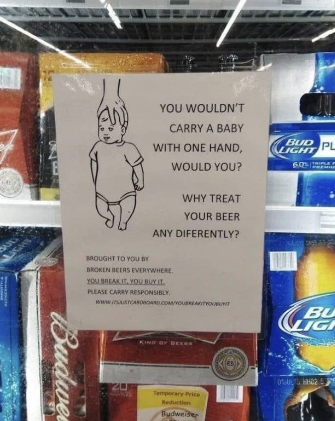 Sign on a store beer cooler warns: "You wouldn't carry a baby with one hand, would you? Why treat your beer any differently?" and advises customers to buy dropped beer