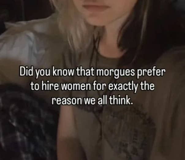 A person sitting with text overlaid: "Did you know that morgues prefer to hire women for exactly the reason we all think."