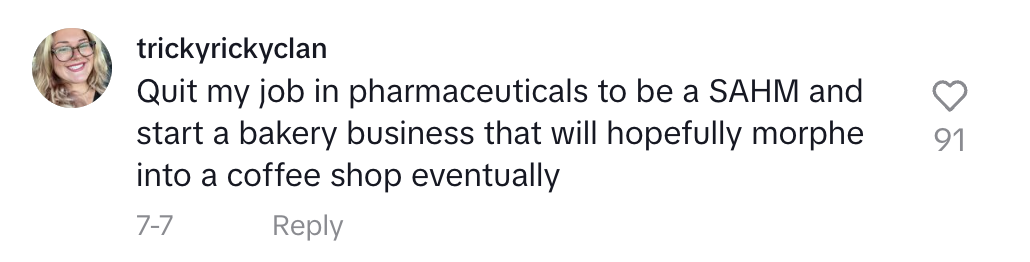 Instagram comment from trickyrickyclan: "Quit my job in pharmaceuticals to be a SAHM and start a bakery business that will hopefully morph into a coffee shop eventually"