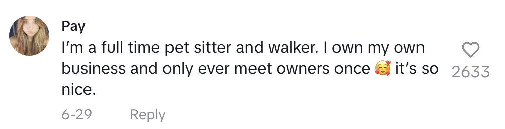 Pay's comment reads: "I'm a full time pet sitter and walker. I own my own business and only ever meet owners once ? it’s so nice"