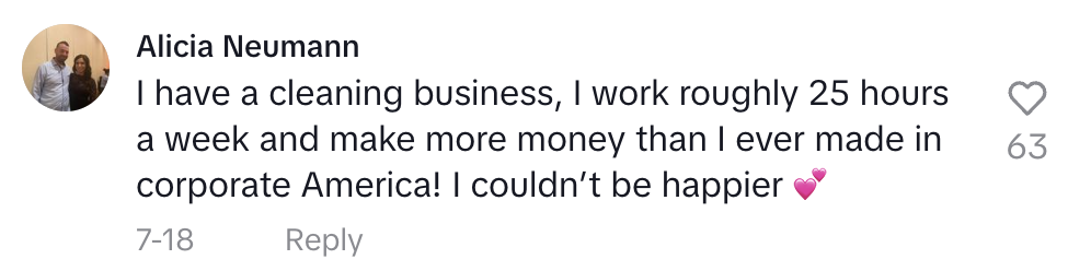 Alicia Neumann says she has a cleaning business, works 25 hours a week, makes more than in corporate America, and is very happy