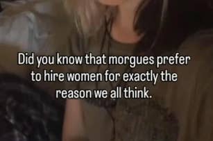 Image with text: "Did you know that morgues prefer to hire women for exactly the reason we all think."