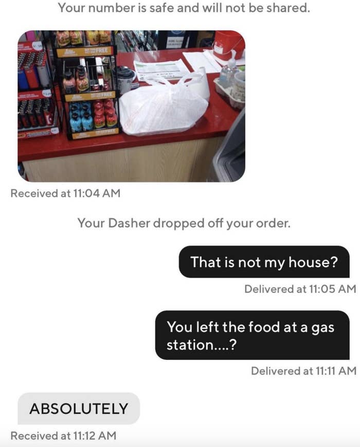 Screenshot of a conversation. Customer: "That is not my house?" "You left the food at a gas station….?" Dasher replies: "ABSOLUTELY." Image shows the food left at a gas station counter