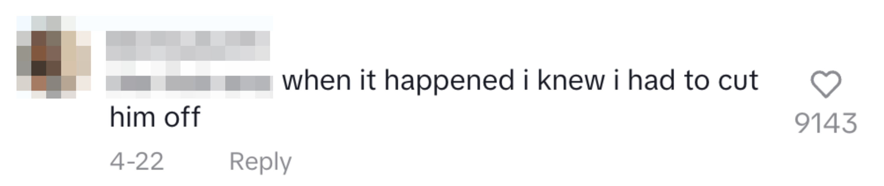 Comment by Nicholekate: "the first one. when it happened i knew i had to cut him off." Date: 4-22. Likes: 9143
