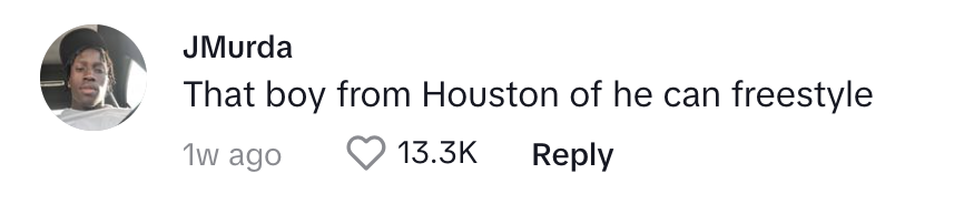 Comment from JMurda reads, &quot;That boy from Houston of he can freestyle.&quot; 13.3K likes, 1 week ago