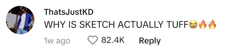 That&#x27;sJustKD comments, &quot;WHY IS SKETCH ACTUALLY TUFF&quot; with emojis of a crying face and fire. The comment received 82.4K likes and was posted 1 week ago